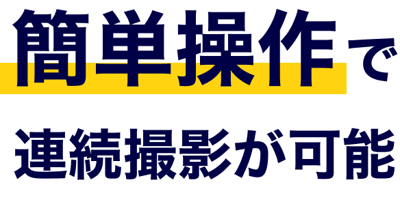 簡単操作で連続撮影が可能